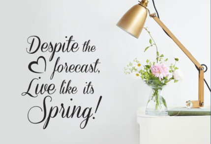 vinyl sticker, wall art of the saying, "Despite the forecast, Live like it's Spring!" with a line drawn heart