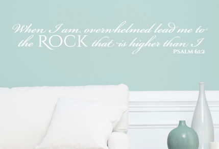 Vinyl sticker, wall art of the Bible verse, Psalm 61:2, "When I am overwhelmed, lead me to the rock that is higher than I."