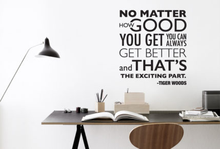 vinyl sticker, wall art of of the Tiger Woods quote, "No matter how good you get you can always get better and that's the exciting part."